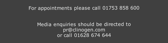 For appointments please call 01753 858 600


Media enquiries should be directed to
pr@clinogen.com
or call 01628 674 644
